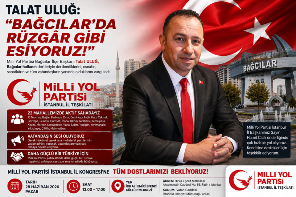 Milli Yol Partisi Bağcılar İlçe Başkanı Talat ULUĞ