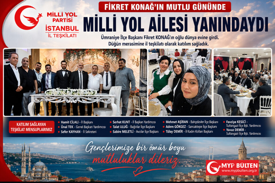 Milli Yol Partisi İl Teşkilatı ( Ümraniye İlçe Başkanı Fikret KONAĞ’ın Oğlu Dünya Evine Girdi)
